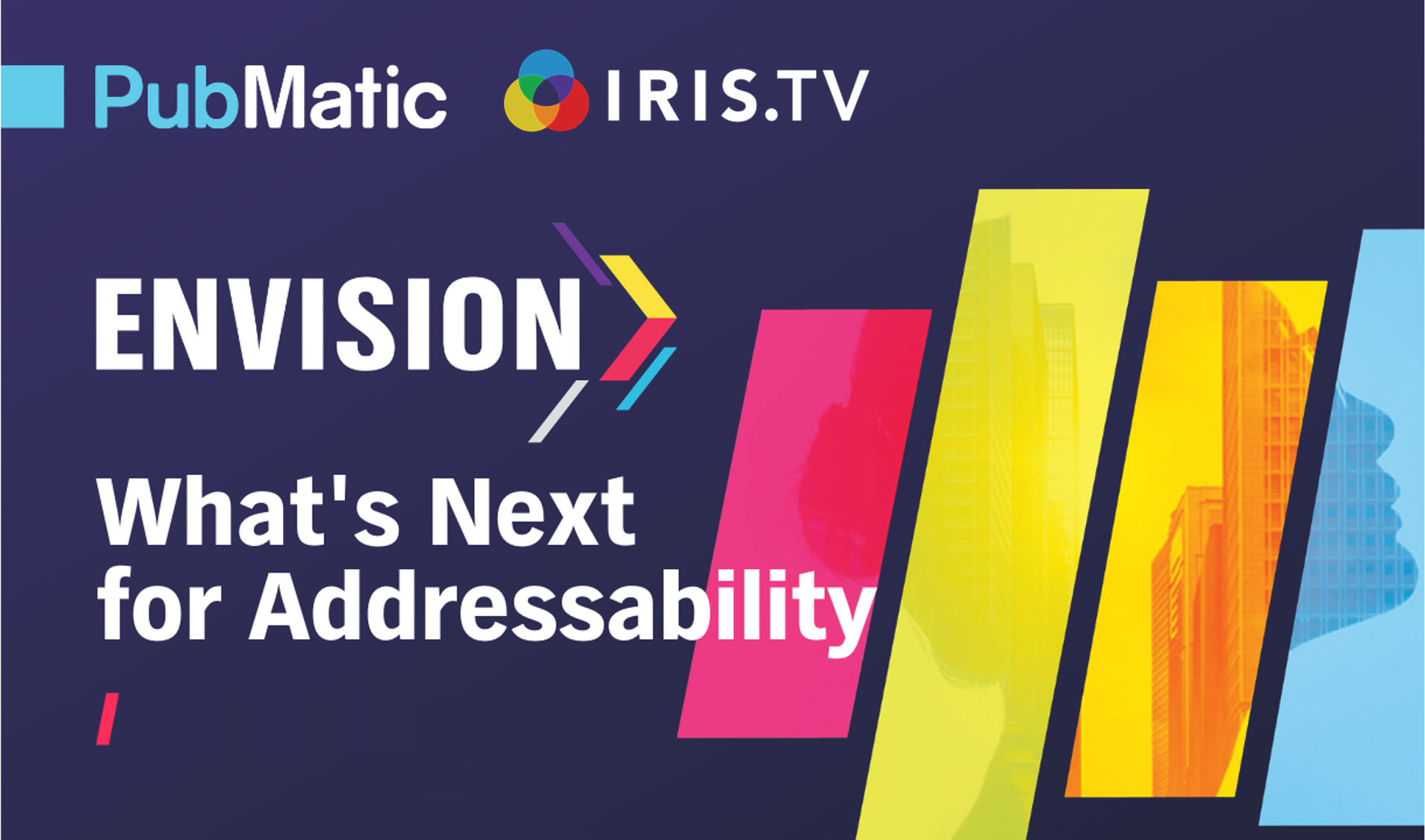 Title - Envision: What's Next for Addressability with logos for PubMatic and IRIS.TV